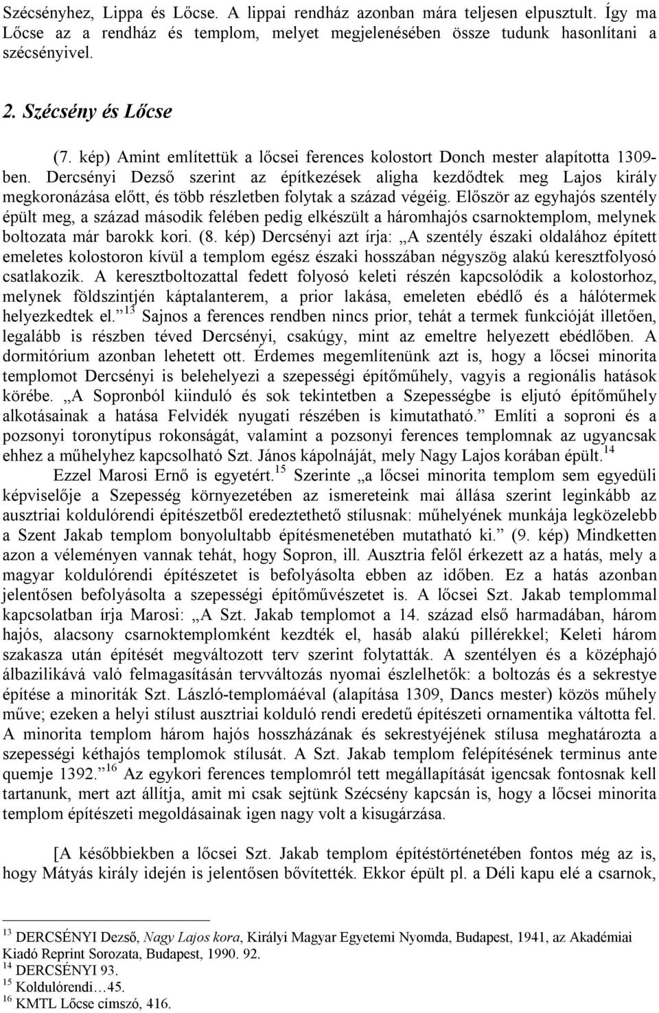 Dercsényi Dezső szerint az építkezések aligha kezdődtek meg Lajos király megkoronázása előtt, és több részletben folytak a század végéig.