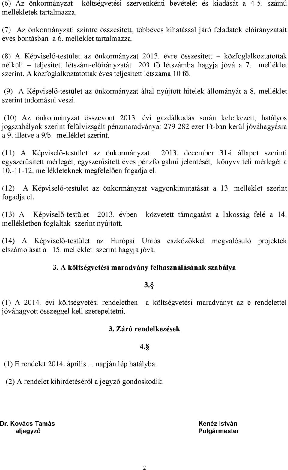 évre összesített közfoglalkoztatottak nélküli teljesített létszám-előirányzatát 203 fő létszámba hagyja jóvá a 7. melléklet szerint. A közfoglalkoztatottak éves teljesített létszáma 10 fő.