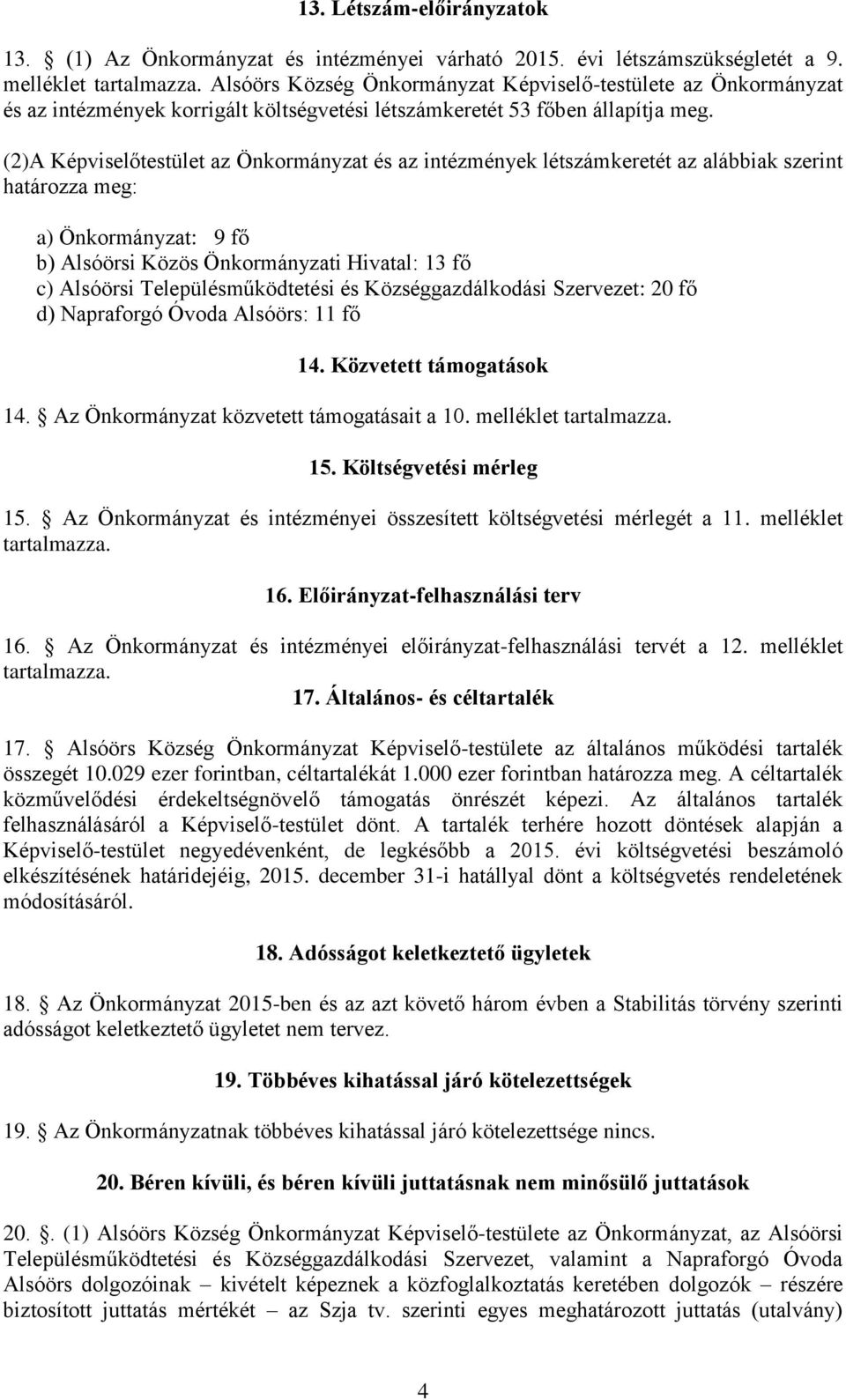 (2)A Képviselőtestület az Önkormányzat és az intézmények létszámkeretét az alábbiak szerint határozza meg: a) Önkormányzat: 9 fő b) Alsóörsi Közös Önkormányzati Hivatal: 13 fő c) Alsóörsi