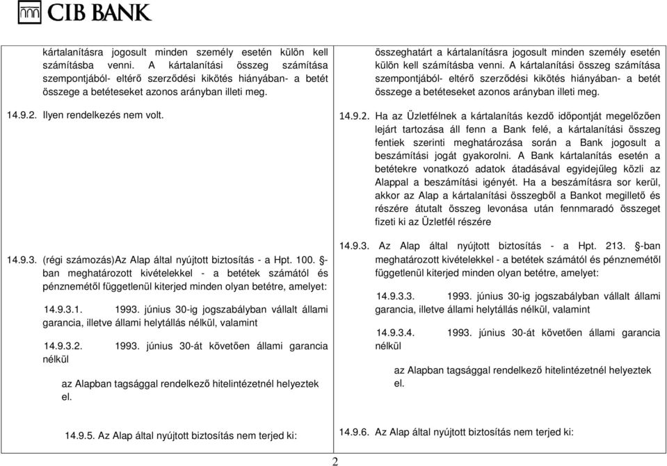 (régi számozás)az Alap által nyújtott biztosítás - a Hpt. 100. - ban meghatározott kivételekkel - a betétek számától és pénznemétől függetlenül kiterjed minden olyan betétre, amelyet: 14.9.3.1. 1993.