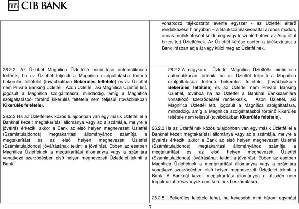 .2.2. Az Üzletfél Magnifica Üzletféllé minősítése automatikusan történik, ha az Üzletfél teljesíti a Magnifica szolgáltatásba történő bekerülés feltételét (továbbiakban Bekerülés feltétele) és az