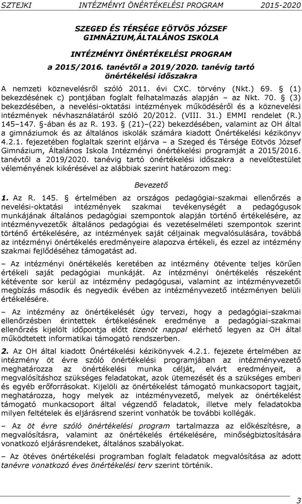 (3) bekezdésében, a nevelési-oktatási intézmények működéséről és a köznevelési intézmények névhasználatáról szóló 20/2012. (VIII. 31.) EMMI rendelet (R.) 145 147. -ában és az R. 193.