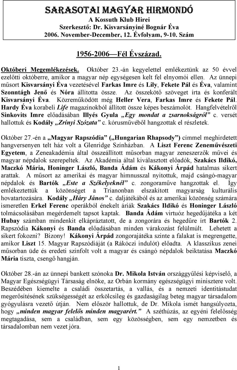 Az ünnepi műsort Kisvarsányi Éva vezetésével Farkas Imre és Lily, Fekete Pál és Éva, valamint Szonntágh Jenő és Nóra állította össze. Az összekötő szöveget írta és konferált Kisvarsányi Éva.
