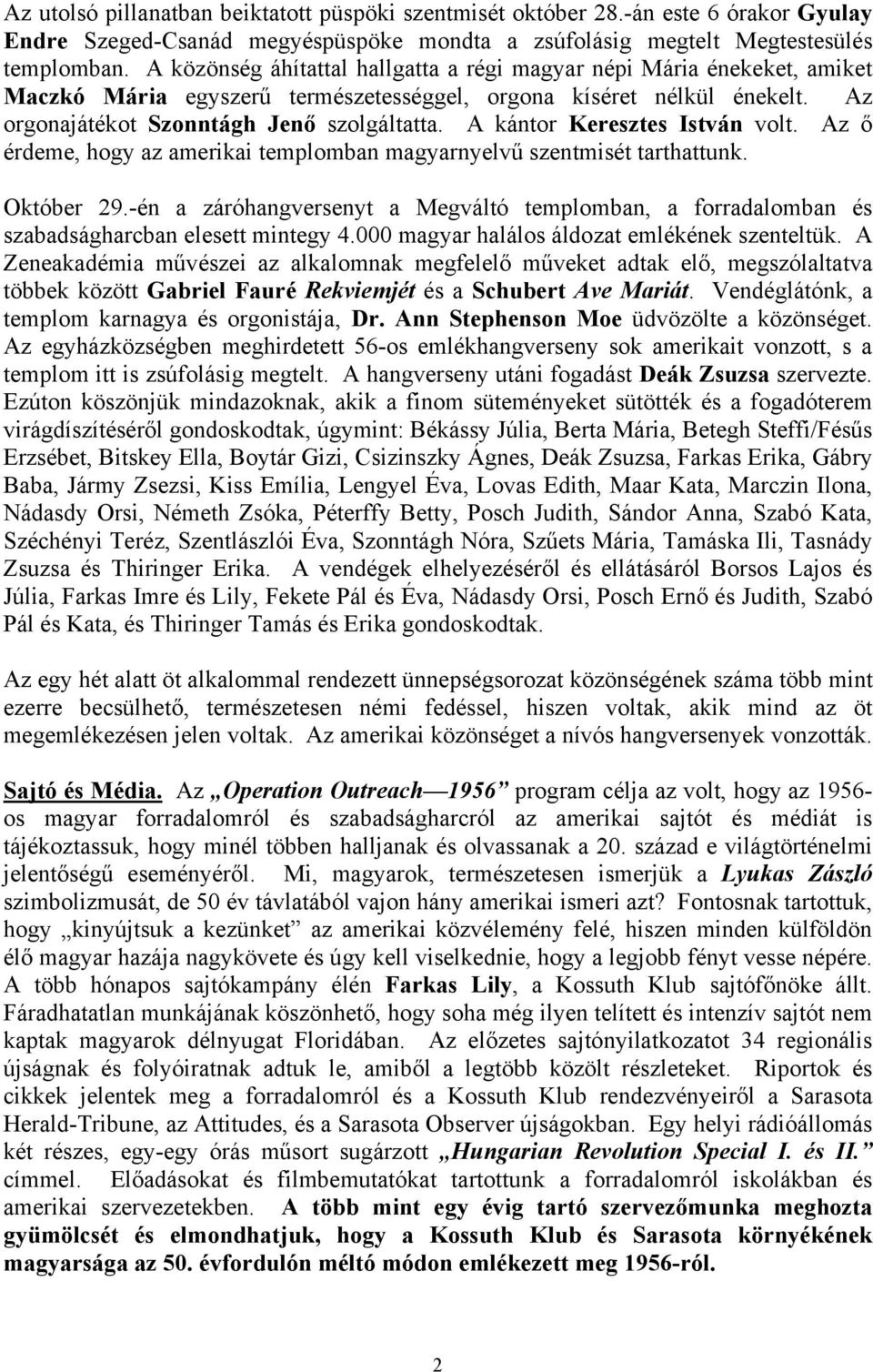 A kántor Keresztes István volt. Az ő érdeme, hogy az amerikai templomban magyarnyelvű szentmisét tarthattunk. Október 29.