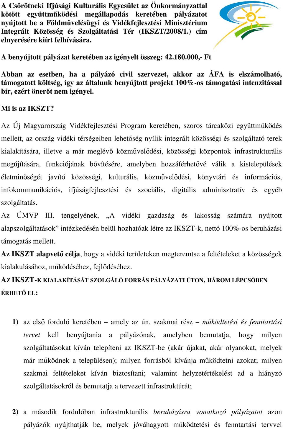 000,- Ft Abban az esetben, ha a pályázó civil szervezet, akkor az ÁFA is elszámolható, támogatott költség, így az általunk benyújtott projekt 100%-os támogatási intenzitással bír, ezért önerıt nem