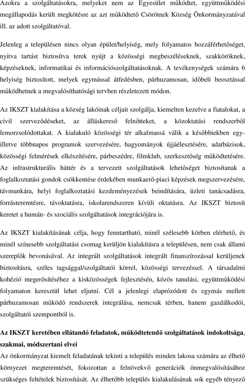 információszolgáltatásoknak. A tevékenységek számára 6 helyiség biztosított, melyek egymással átfedésben, párhuzamosan, idıbeli beosztással mőködhetnek a megvalósíthatósági tervben részletezett módon.