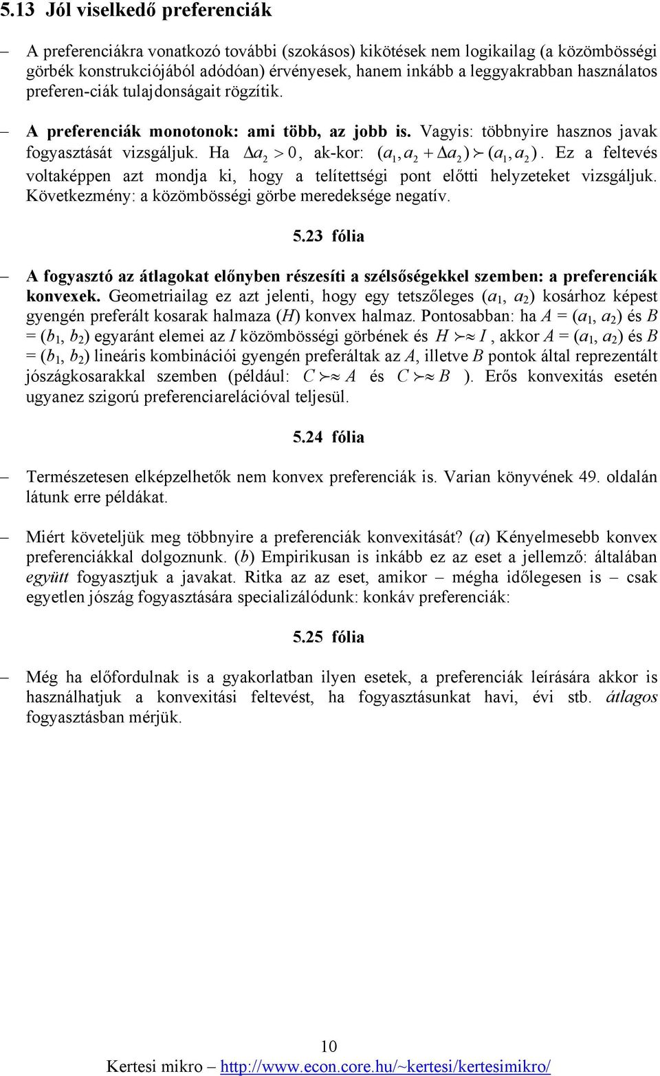 Ha a > 2 0, ak-kor: ( a, ) (, 1 a2 + a2 a1 a2). Ez a feltevés voltaképpen azt mondja ki, hogy a telítettségi pont előtti helyzeteket vizsgáljuk. Következmény: a közömbösségi görbe meredeksége negatív.