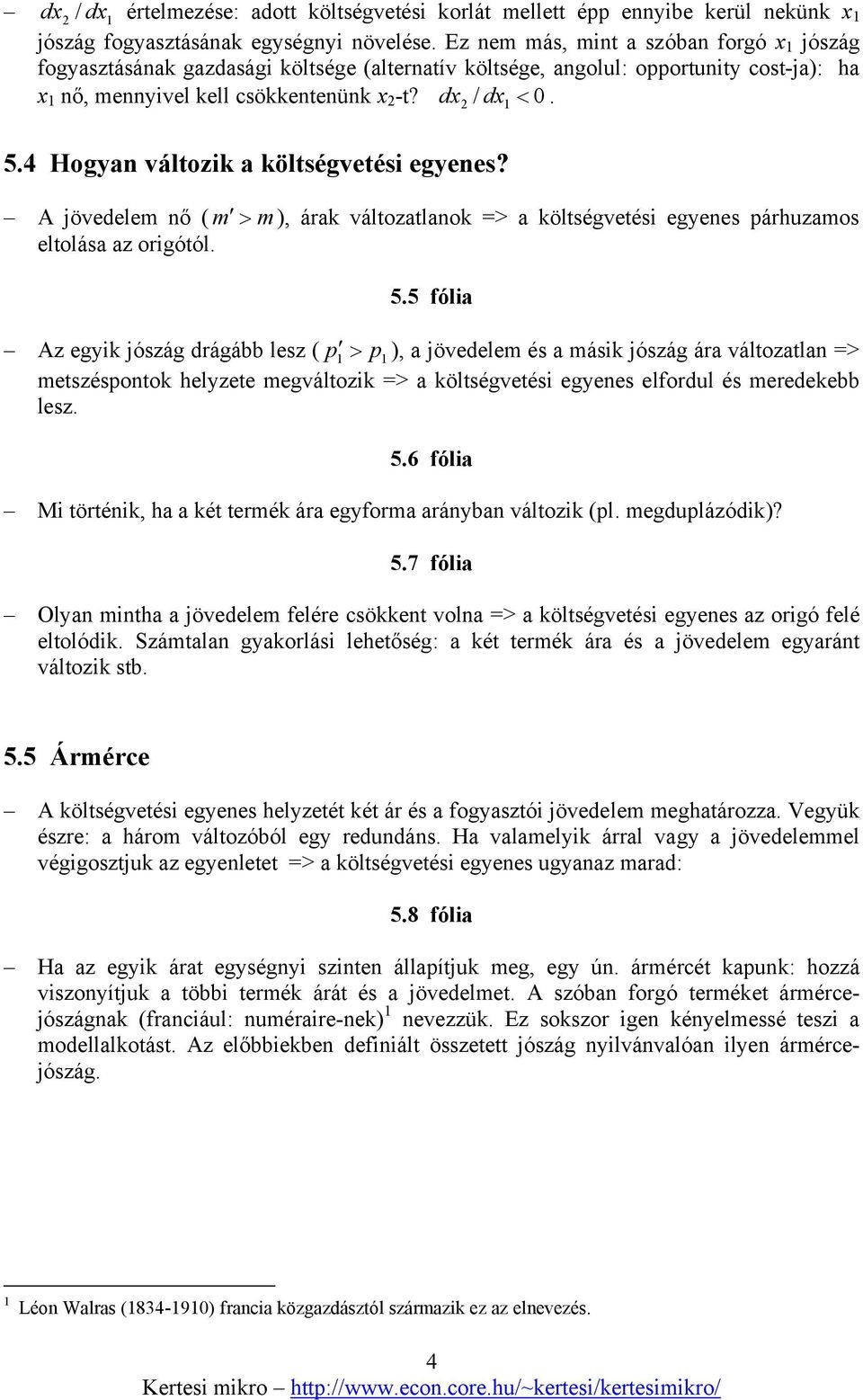 4 Hogyan változik a költségvetési egyenes? A jövedelem nő ( m > m ), árak változatlanok => a költségvetési egyenes párhuzamos eltolása az origótól. 5.