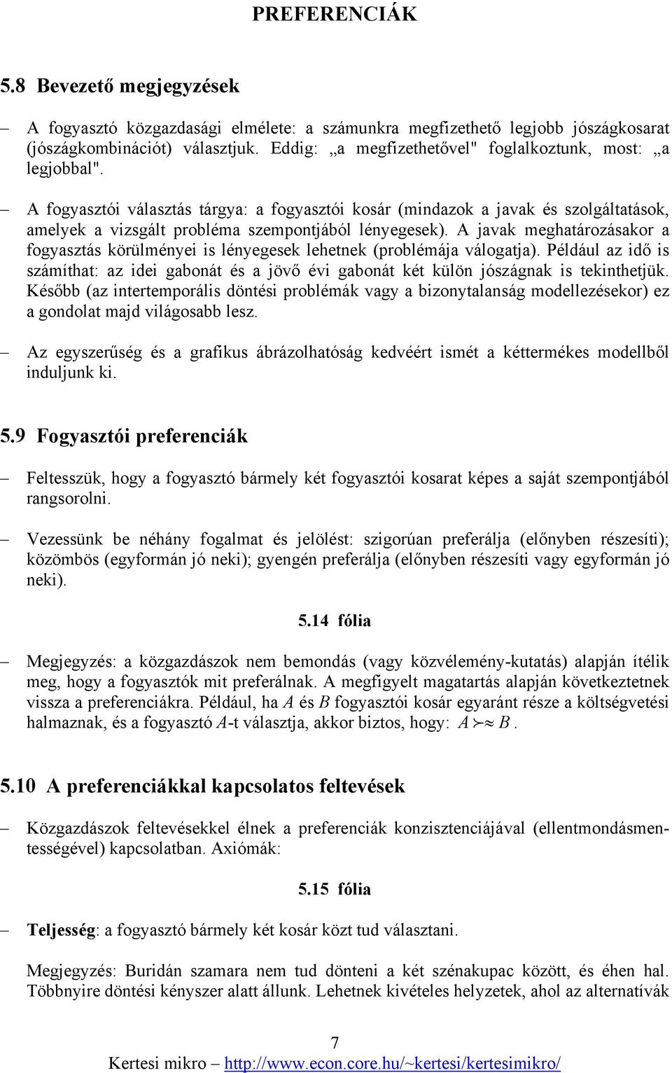 A fogyasztói választás tárgya: a fogyasztói kosár (mindazok a javak és szolgáltatások, amelyek a vizsgált probléma szempontjából lényegesek).