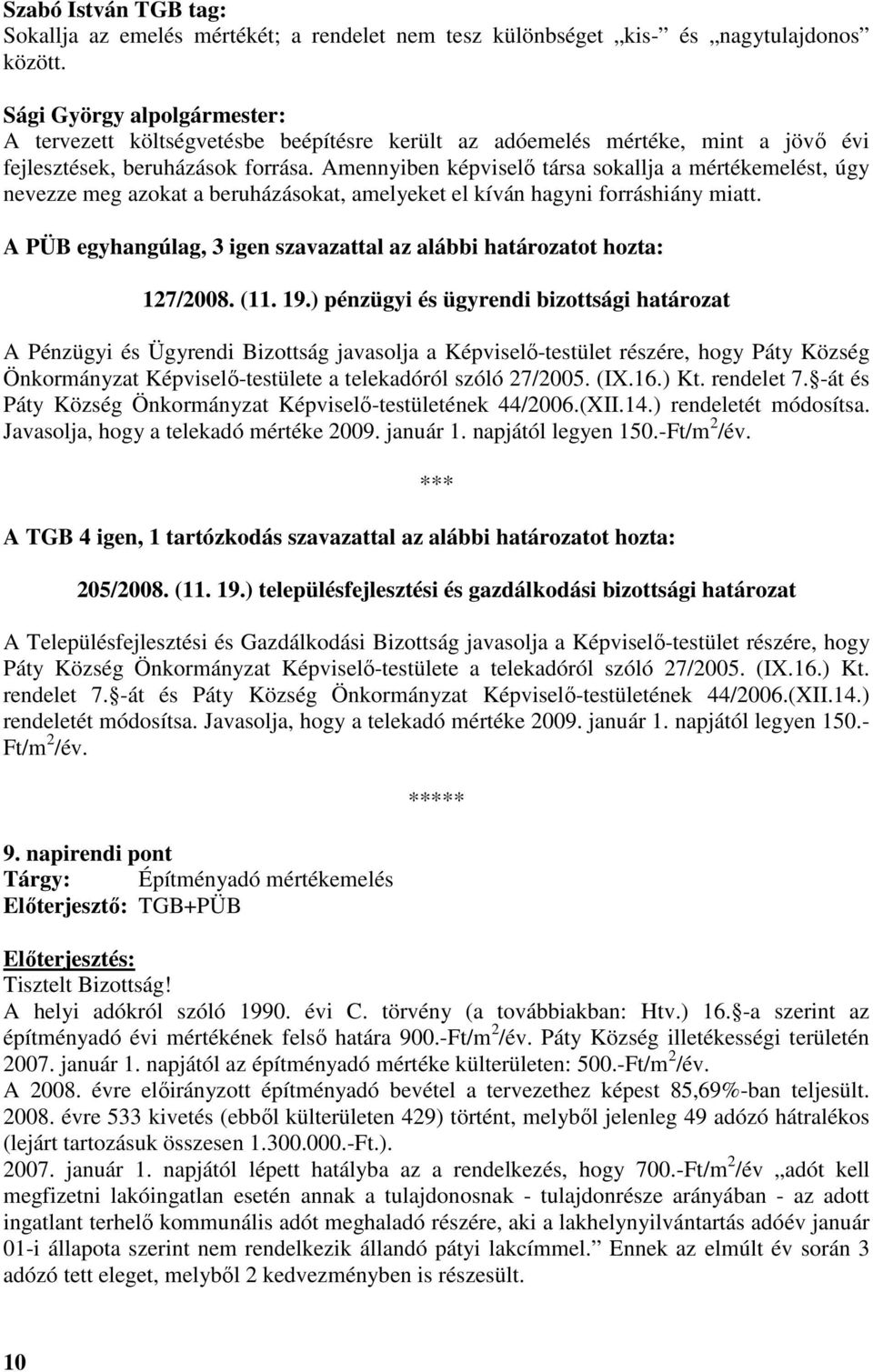Amennyiben képviselı társa sokallja a mértékemelést, úgy nevezze meg azokat a beruházásokat, amelyeket el kíván hagyni forráshiány miatt.