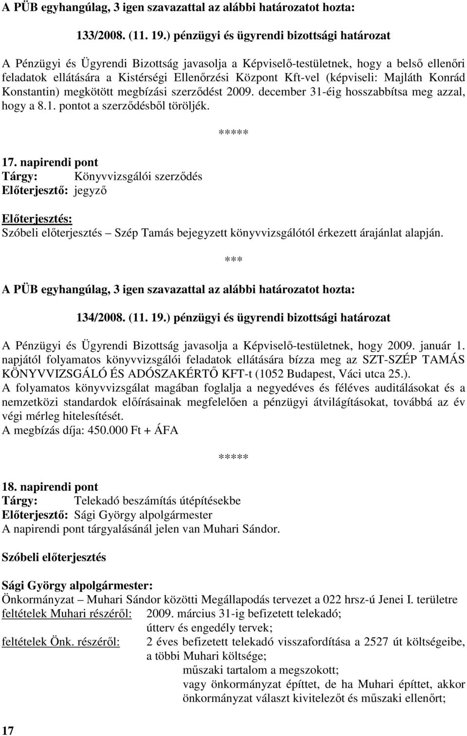 (képviseli: Majláth Konrád Konstantin) megkötött megbízási szerzıdést 2009. december 31-éig hosszabbítsa meg azzal, hogy a 8.1. pontot a szerzıdésbıl töröljék. 17.