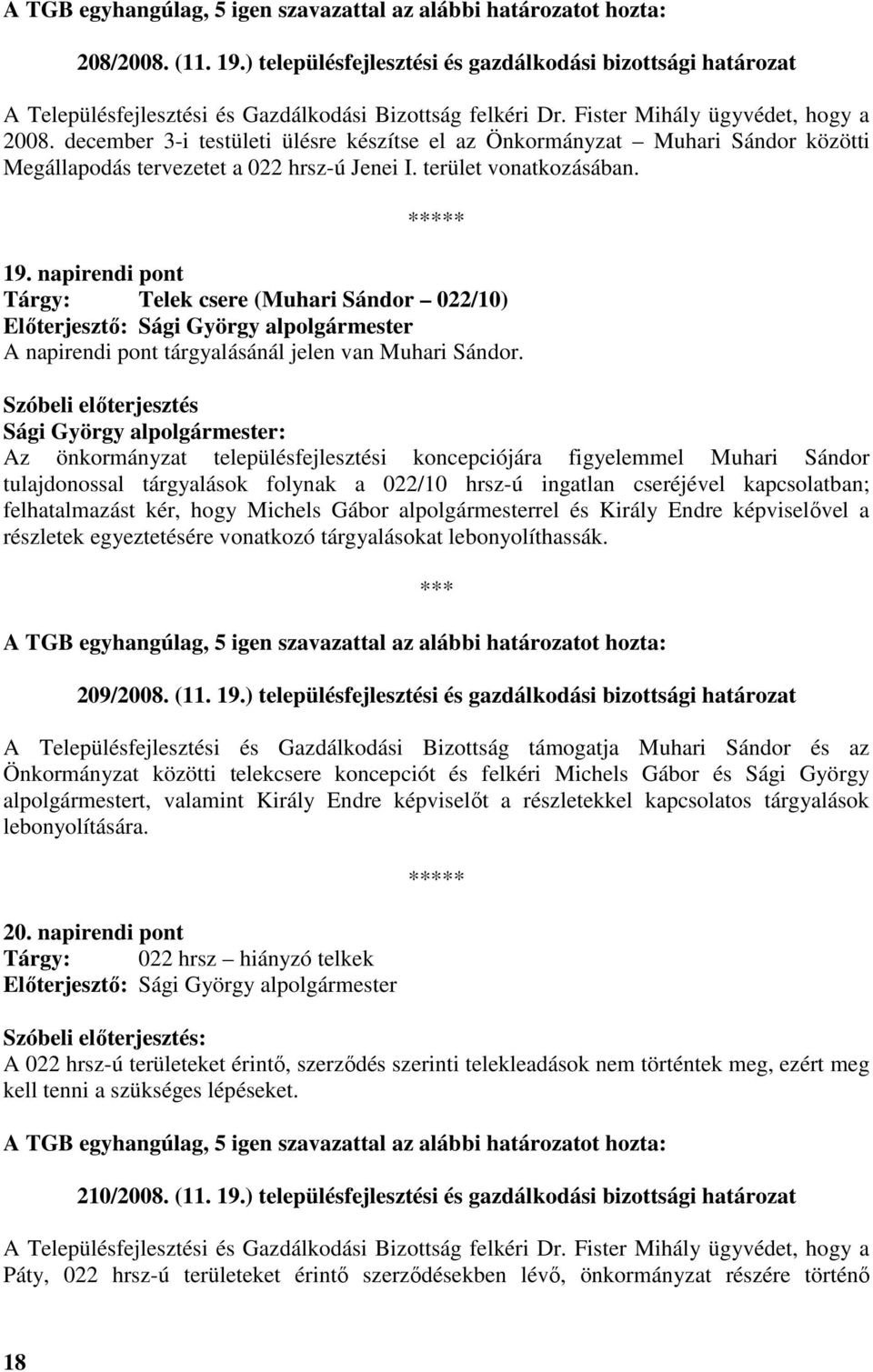 december 3-i testületi ülésre készítse el az Önkormányzat Muhari Sándor közötti Megállapodás tervezetet a 022 hrsz-ú Jenei I. terület vonatkozásában. 19.