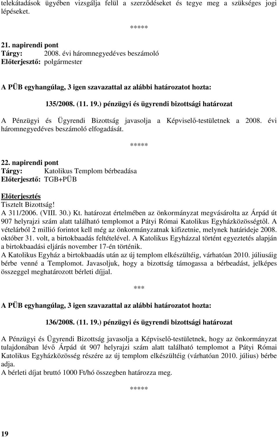 ) pénzügyi és ügyrendi bizottsági határozat A Pénzügyi és Ügyrendi Bizottság javasolja a Képviselı-testületnek a 2008. évi háromnegyedéves beszámoló elfogadását. 22.