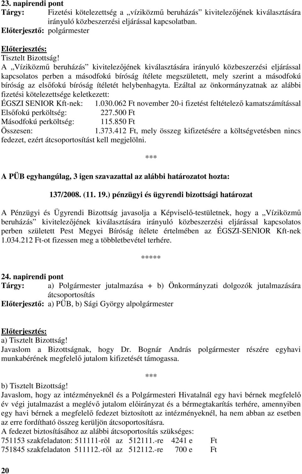bíróság az elsıfokú bíróság ítéletét helybenhagyta. Ezáltal az önkormányzatnak az alábbi fizetési kötelezettsége keletkezett: ÉGSZI SENIOR Kft-nek: 1.030.