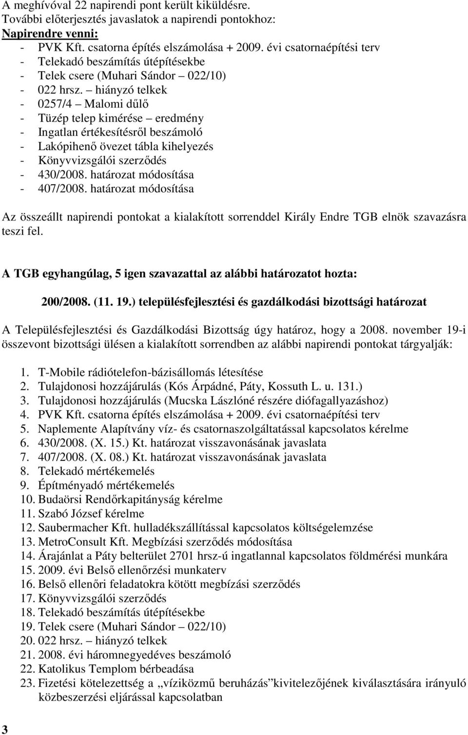 hiányzó telkek - 0257/4 Malomi dőlı - Tüzép telep kimérése eredmény - Ingatlan értékesítésrıl beszámoló - Lakópihenı övezet tábla kihelyezés - Könyvvizsgálói szerzıdés - 430/2008.