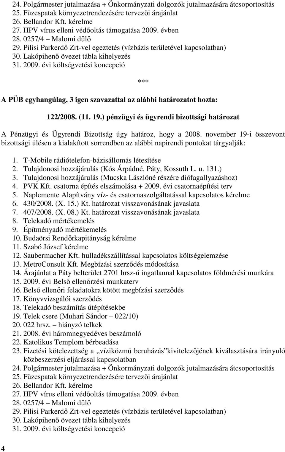 (11. 19.) pénzügyi és ügyrendi bizottsági határozat A Pénzügyi és Ügyrendi Bizottság úgy határoz, hogy a 2008.