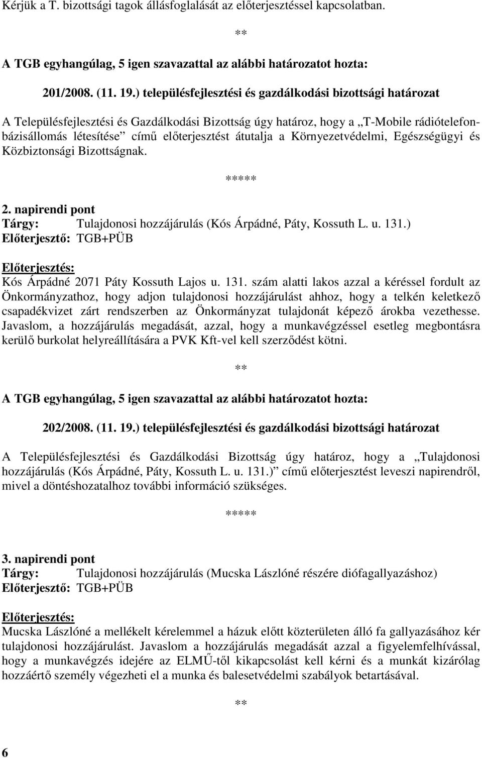 átutalja a Környezetvédelmi, Egészségügyi és Közbiztonsági Bizottságnak. 2. napirendi pont Tárgy: Tulajdonosi hozzájárulás (Kós Árpádné, Páty, Kossuth L. u. 131.