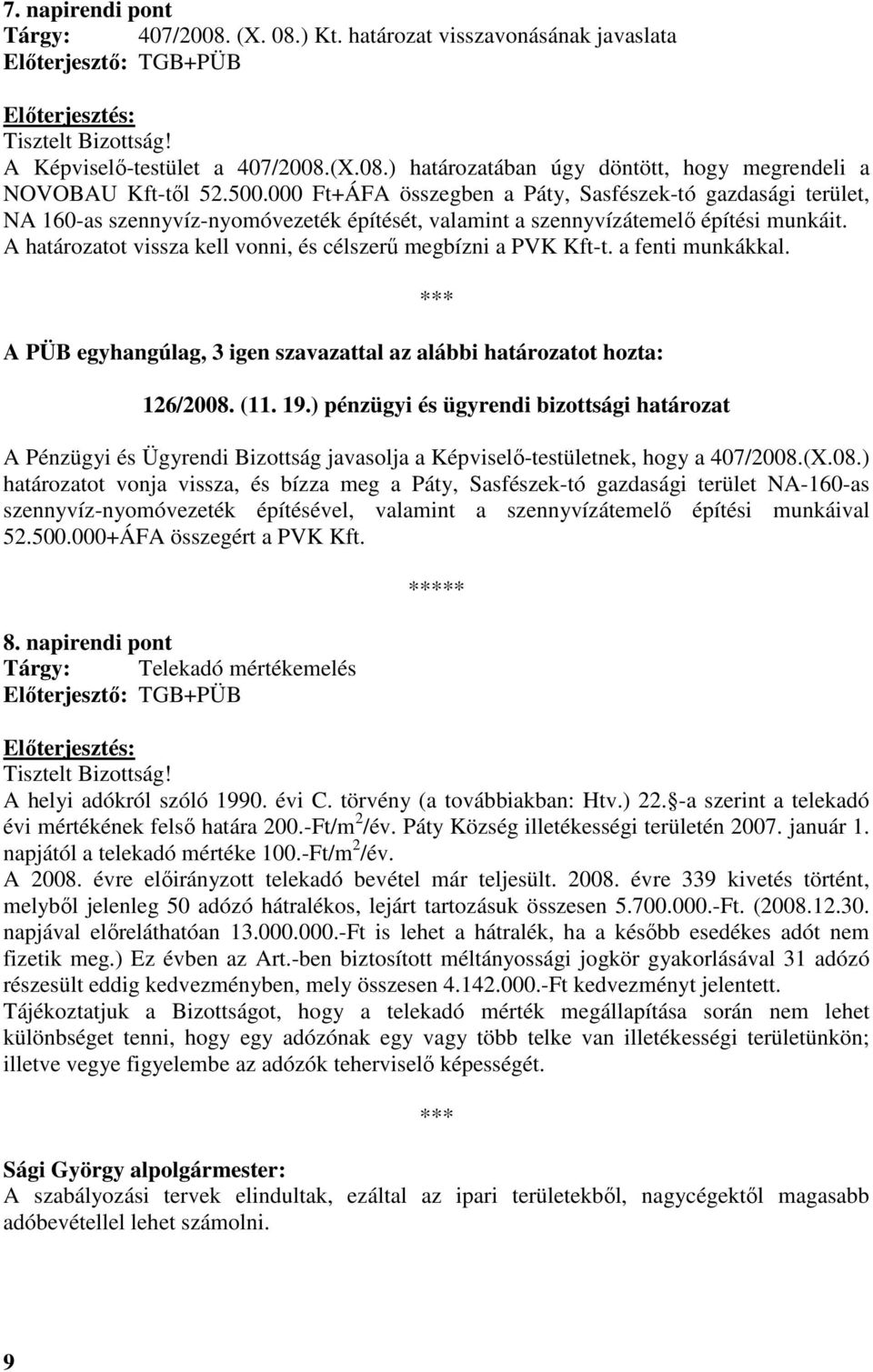 A határozatot vissza kell vonni, és célszerő megbízni a PVK Kft-t. a fenti munkákkal. A PÜB egyhangúlag, 3 igen szavazattal az alábbi határozatot hozta: 126/2008. (11. 19.