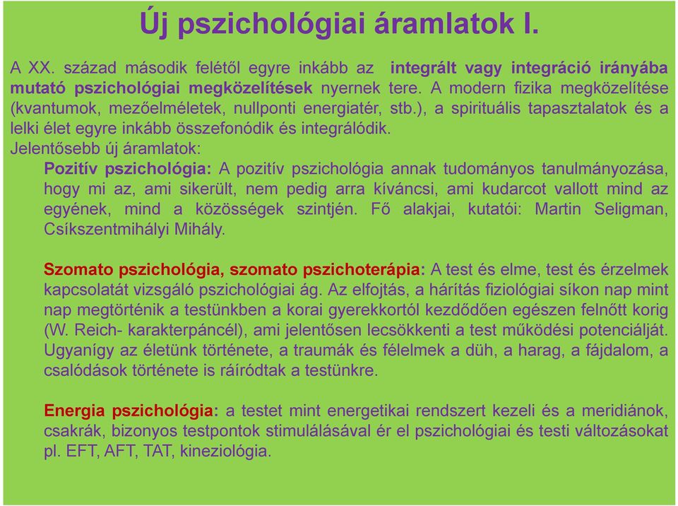 Jelentősebb új áramlatok: Pozitív pszichológia: A pozitív pszichológia annak tudományos tanulmányozása, hogy mi az, ami sikerült, nem pedig arra kíváncsi, ami kudarcot vallott mind az egyének, mind a