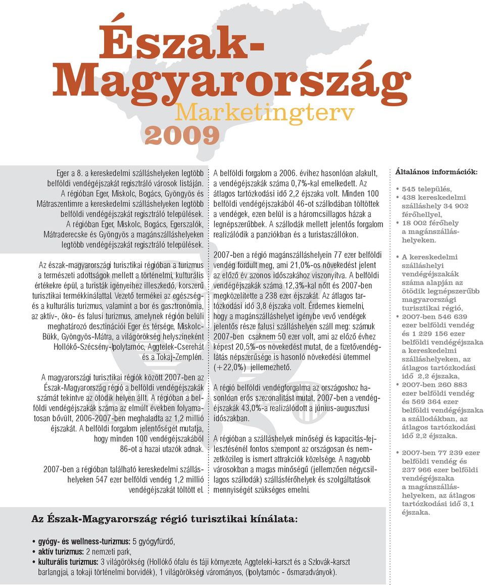 A régióban Eger, Miskolc, Bogács, Egerszalók, Mátraderecske és Gyöngyös a magánszálláshelyeken legtöbb vendégéjszakát regisztráló települések.