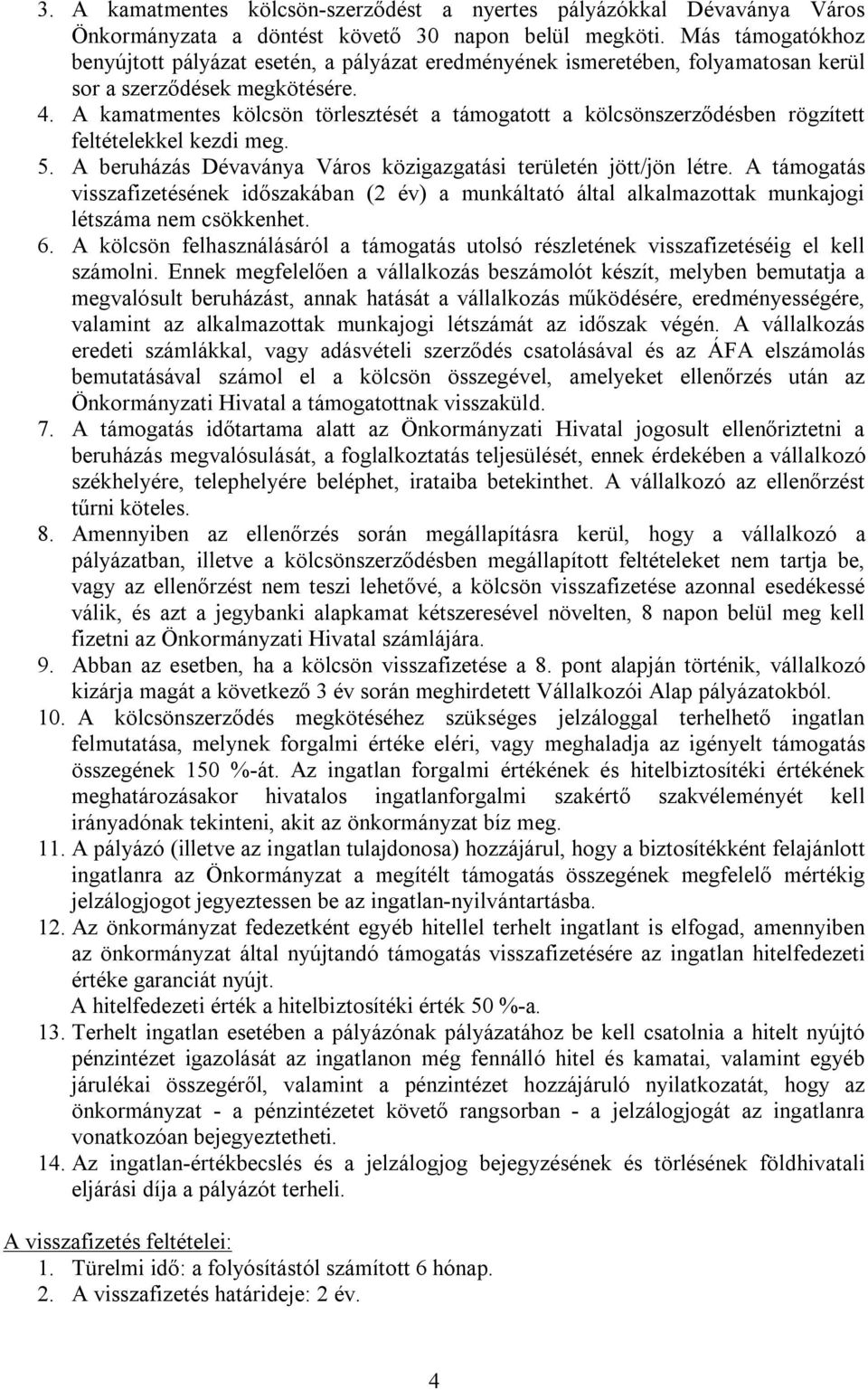 A kamatmentes kölcsön törlesztését a támogatott a kölcsönszerződésben rögzített feltételekkel kezdi meg. 5. A beruházás Dévaványa Város közigazgatási területén jött/jön létre.