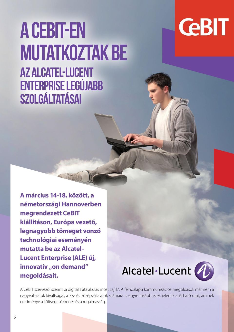 Alcatel- Lucent Enterprise (ALE) új, innovatív on demand megoldásait. A CeBIT szervezői szerint a digitális átalakulás most zajlik.