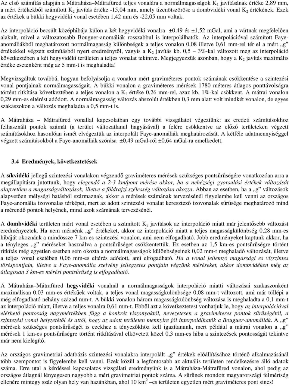 Az interpoláció becsült középhibája külön a két hegyvidéki vonalra ±0,49 és ±1,52 mgal, ami a vártnak megfelelően alakult, mivel a változatosabb Bouguer-anomáliák rosszabbul is interpolálhatók.