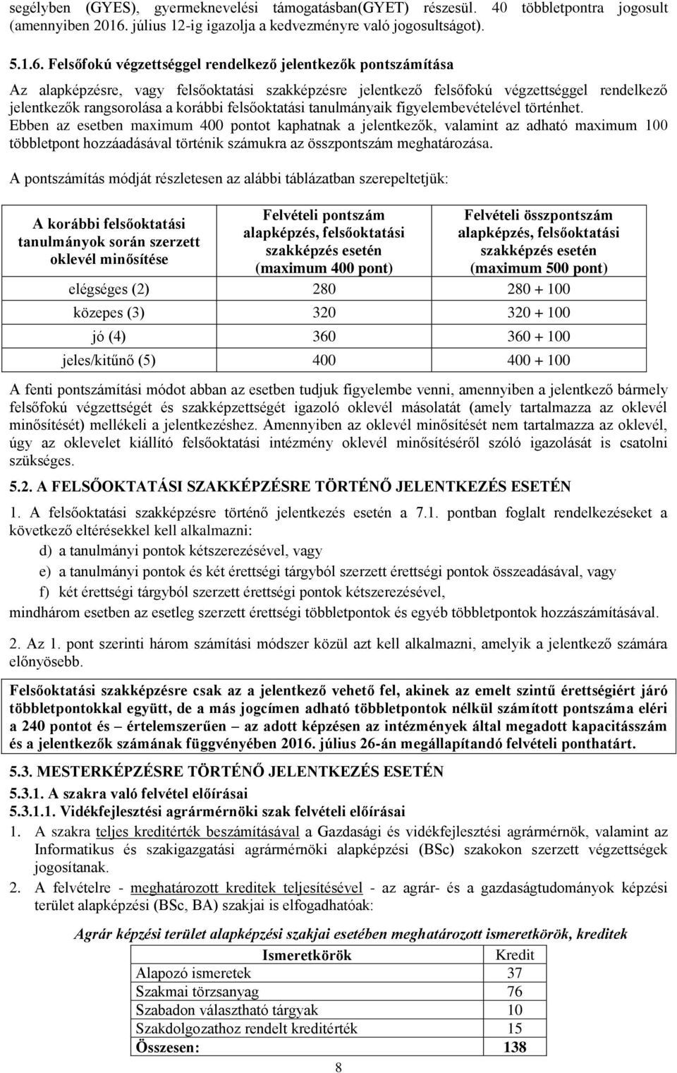 Felsőfokú végzettséggel rendelkező jelentkezők pontszámítása Az alapképzésre, vagy felsőoktatási szakképzésre jelentkező felsőfokú végzettséggel rendelkező jelentkezők rangsorolása a korábbi