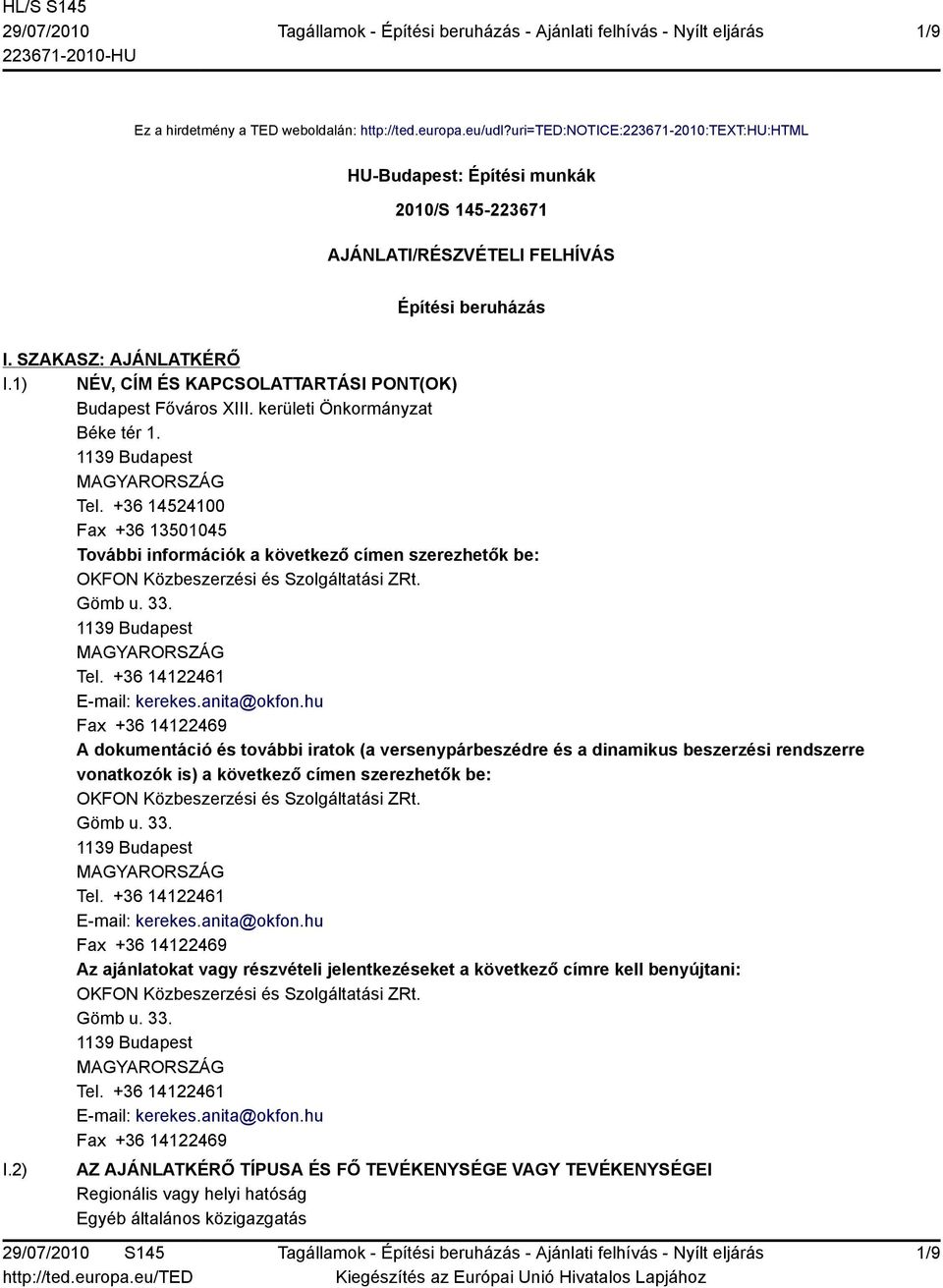 +36 14524100 Fax +36 13501045 További információk a következő címen szerezhetők be: OKFON Közbeszerzési és Szolgáltatási ZRt. Gömb u. 33. 1139 Budapest Tel. +36 14122461 E-mail: kerekes.anita@okfon.