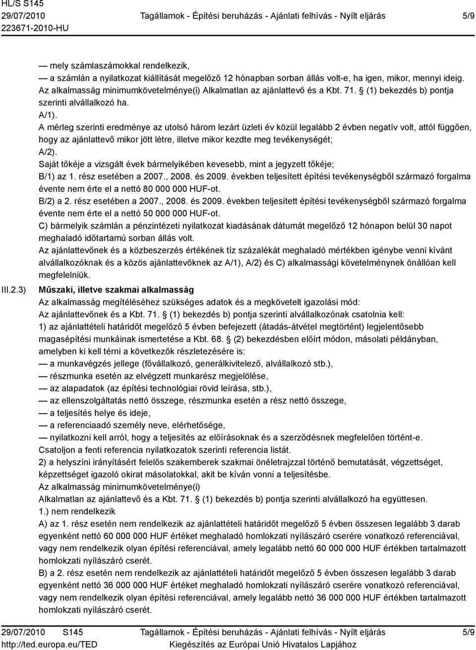 A mérleg szerinti eredménye az utolsó három lezárt üzleti év közül legalább 2 évben negatív volt, attól függően, hogy az ajánlattevő mikor jött létre, illetve mikor kezdte meg tevékenységét; A/2).