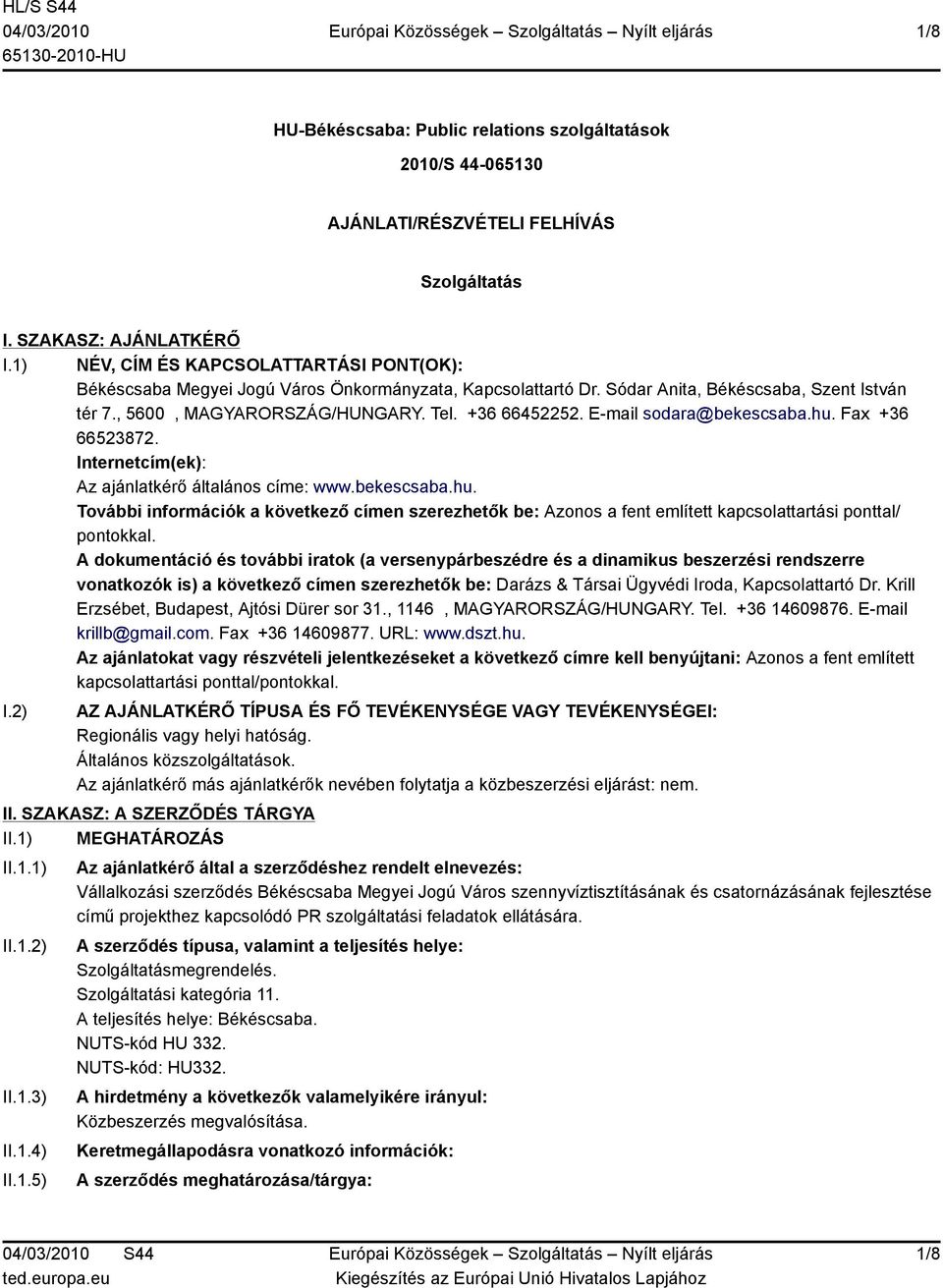 E-mail sodara@bekescsaba.hu. Fax +36 66523872. Internetcím(ek): Az ajánlatkérő általános címe: www.bekescsaba.hu. További információk a következő címen szerezhetők be: Azonos a fent említett kapcsolattartási ponttal/ pontokkal.