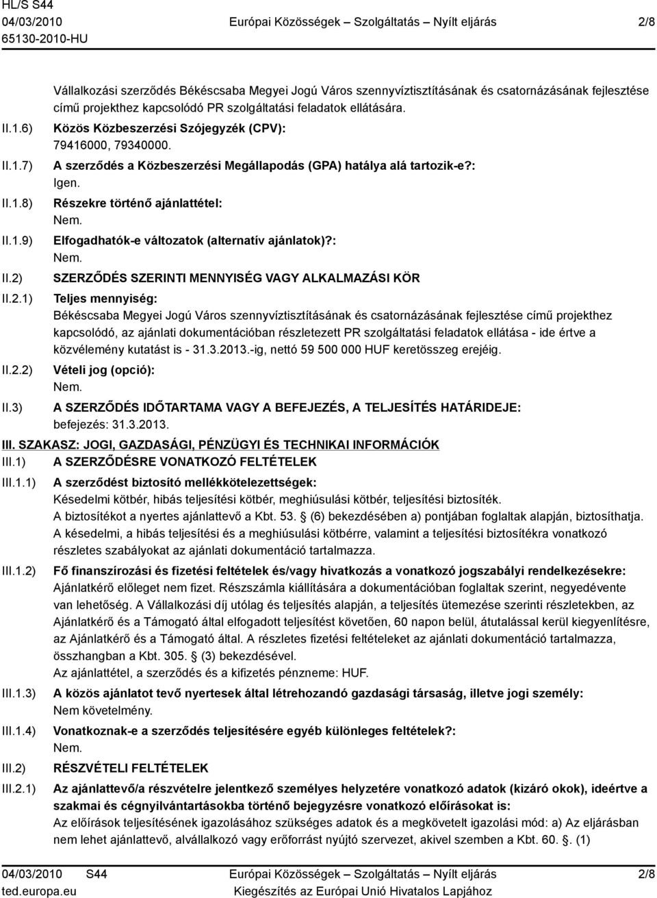 Közös Közbeszerzési Szójegyzék (CPV): 79416000, 79340000. A szerződés a Közbeszerzési Megállapodás (GPA) hatálya alá tartozik-e?: Igen.