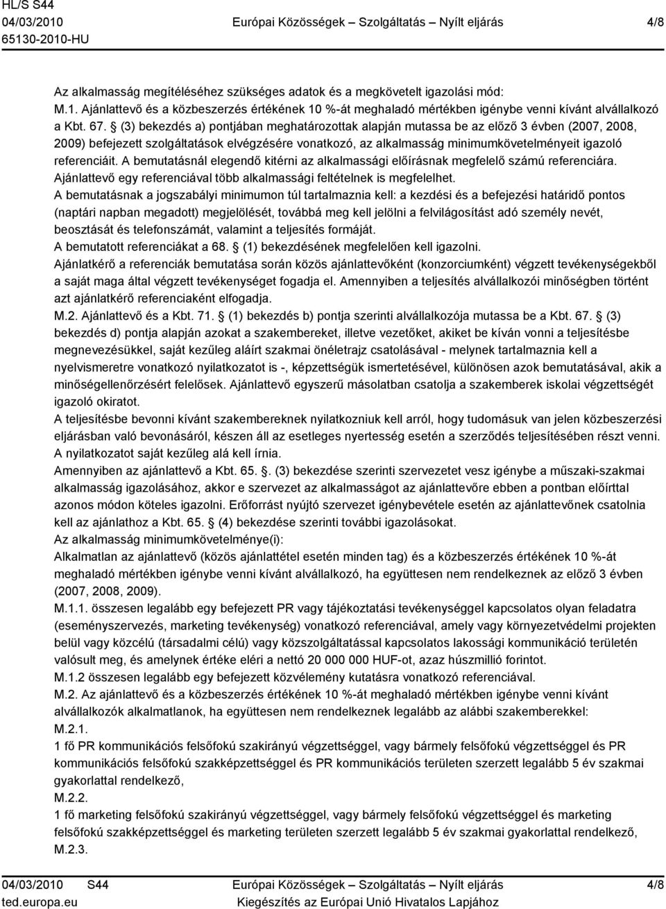 referenciáit. A bemutatásnál elegendő kitérni az alkalmassági előírásnak megfelelő számú referenciára. Ajánlattevő egy referenciával több alkalmassági feltételnek is megfelelhet.