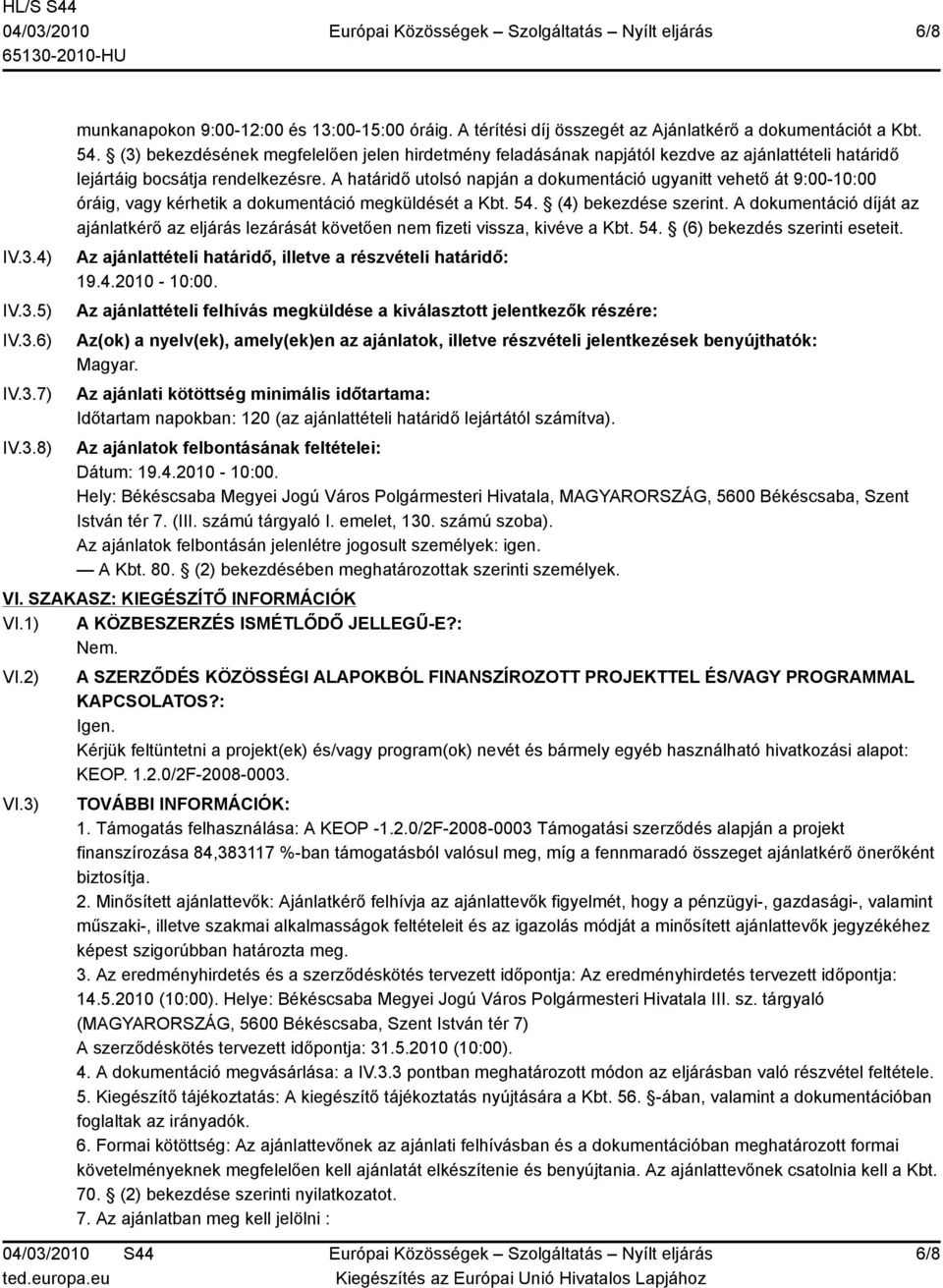 A határidő utolsó napján a dokumentáció ugyanitt vehető át 9:00-10:00 óráig, vagy kérhetik a dokumentáció megküldését a Kbt. 54. (4) bekezdése szerint.