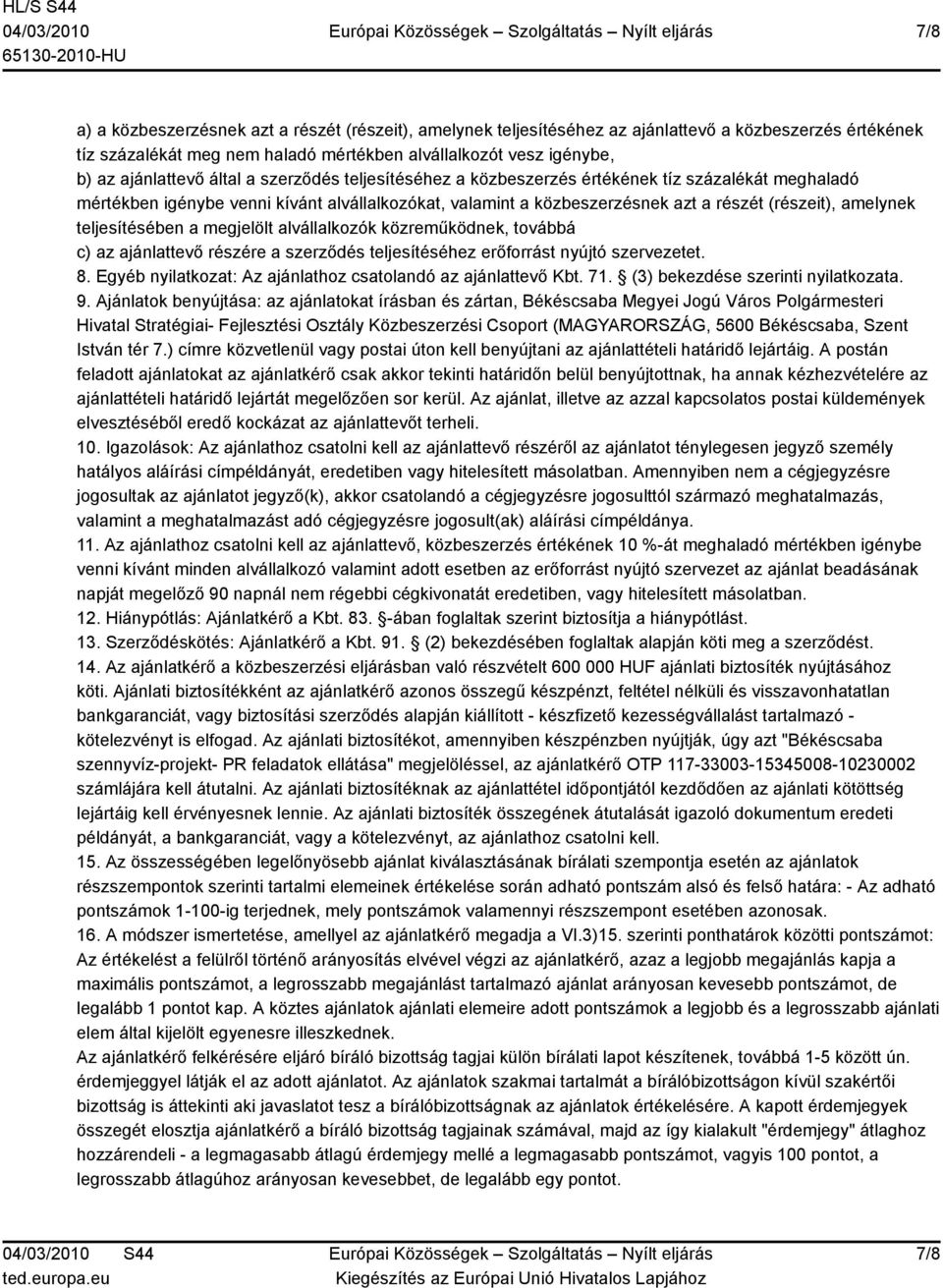 teljesítésében a megjelölt alvállalkozók közreműködnek, továbbá c) az ajánlattevő részére a szerződés teljesítéséhez erőforrást nyújtó szervezetet. 8.