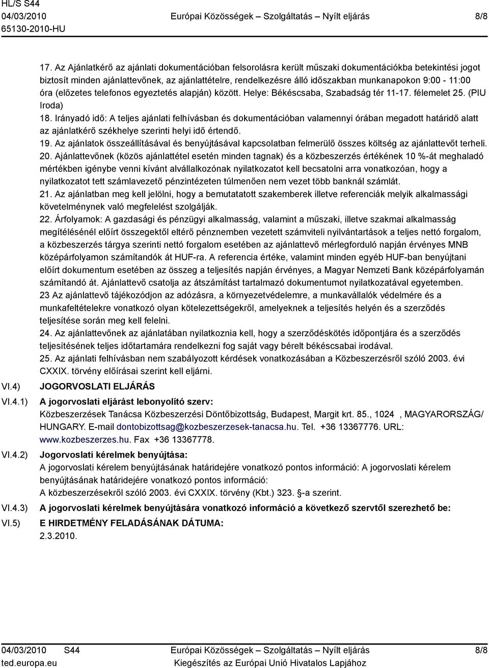 9:00-11:00 óra (előzetes telefonos egyeztetés alapján) között. Helye: Békéscsaba, Szabadság tér 11-17. félemelet 25. (PIU Iroda) 18.