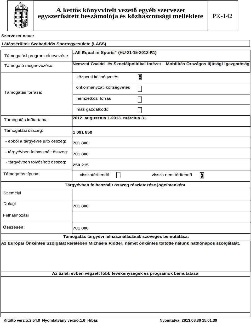 250 215 visszatérítendő vissza nem térítendő Tárgyévben felhasznált összeg részletezése jogcímenként Személyi Dologi 701 800 Felhalmozási Összesen: 701 800 Támogatás tárgyévi