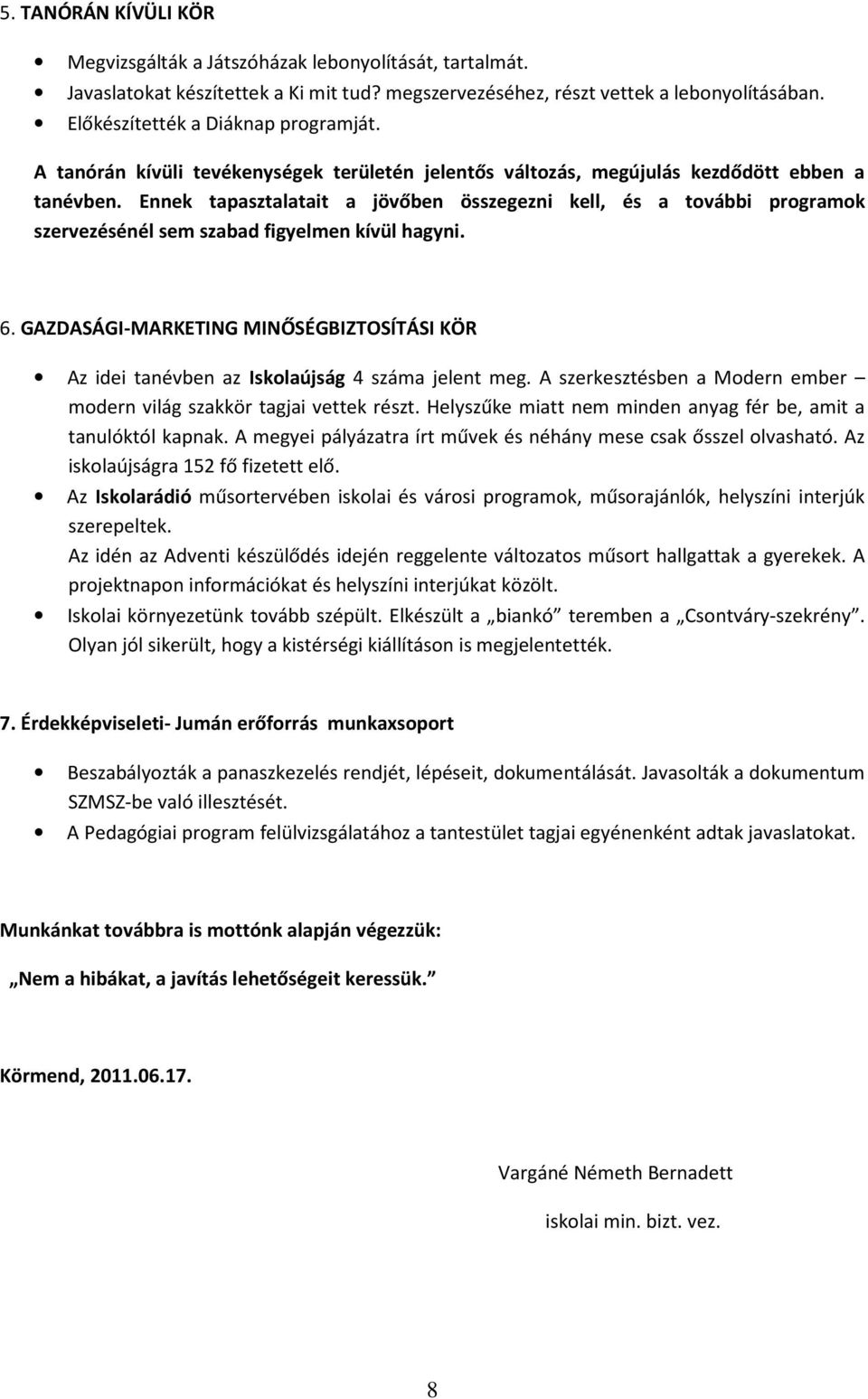 Ennek tapasztalatait a jövőben összegezni kell, és a további programok szervezésénél sem szabad figyelmen kívül hagyni. 6.