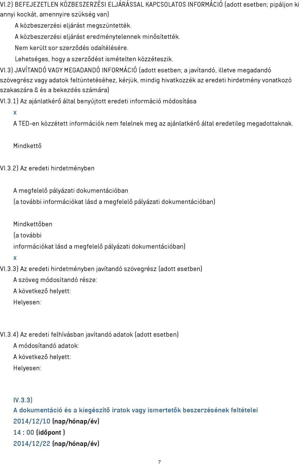 3) JAVÍTANDÓ VAGY MEGADANDÓ INFORMÁCIÓ (adott esetben; a javítandó, illetve megadandó szövegrész vagy adatok feltüntetéséhez, kérjük, mindig hivatkozzék az eredeti hirdetmény vonatkozó szakaszára &