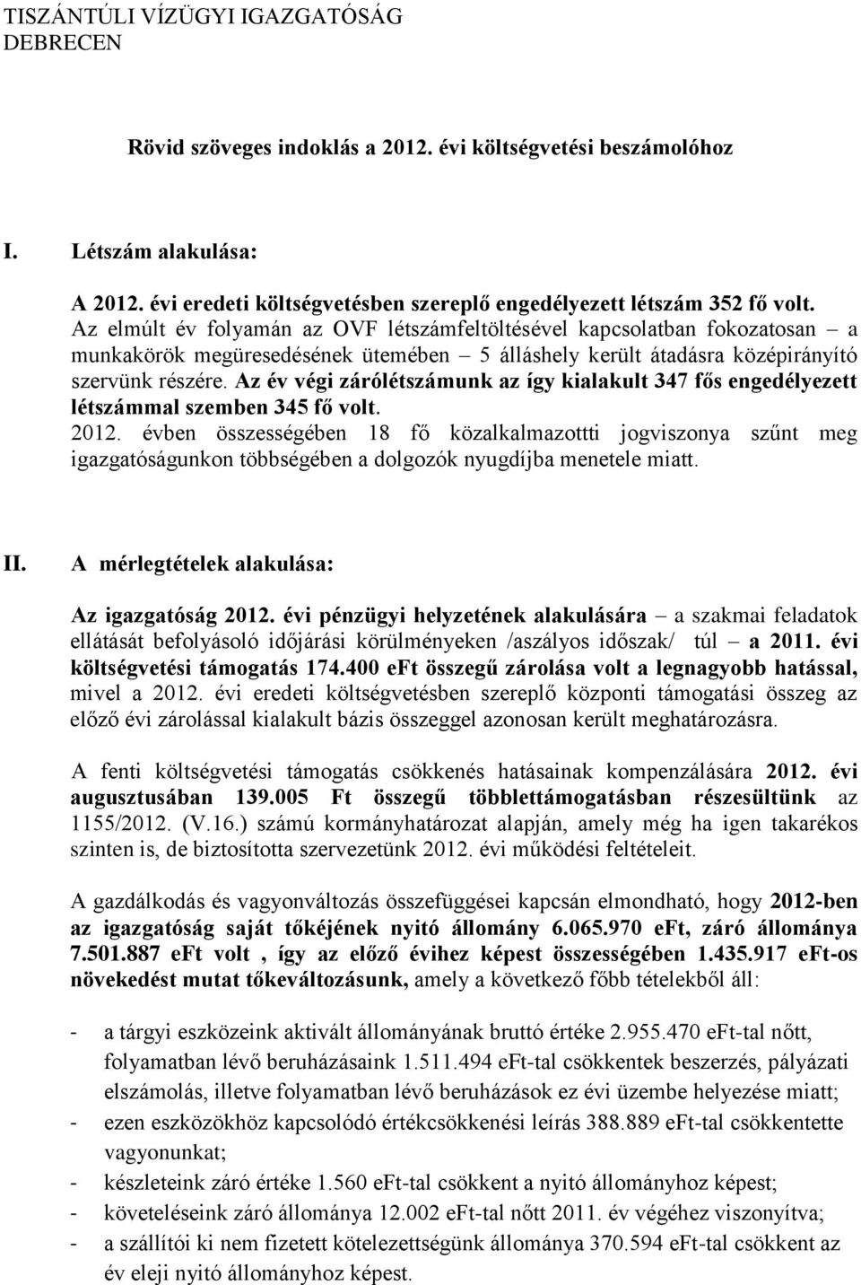 Az elmúlt év folyamán az OVF létszámfeltöltésével kapcsolatban fokozatosan a munkakörök megüresedésének ütemében 5 álláshely került átadásra középirányító szervünk részére.