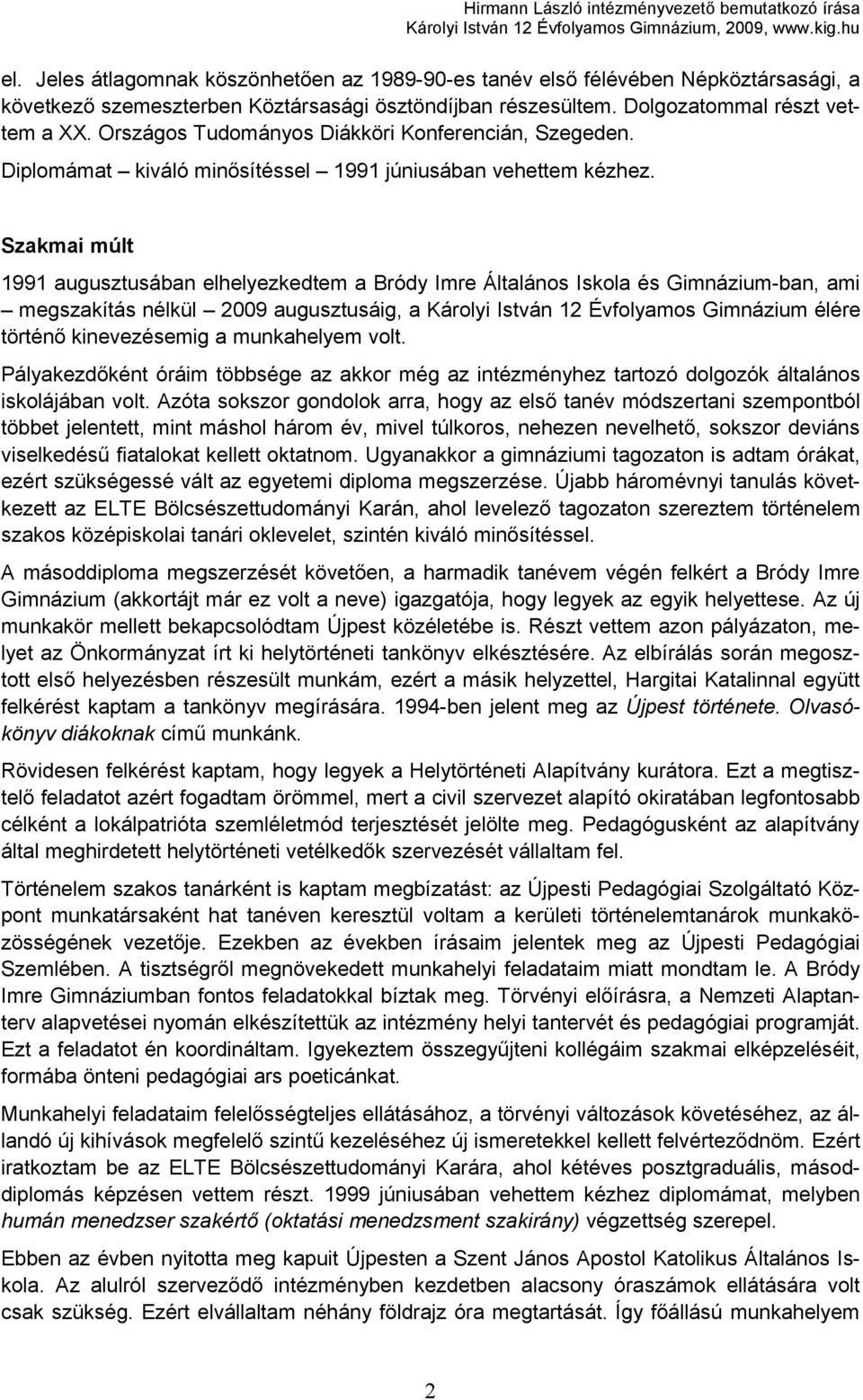Szakmai múlt 1991 augusztusában elhelyezkedtem a Bródy Imre Általános Iskola és Gimnázium-ban, ami megszakítás nélkül 2009 augusztusáig, a Károlyi István 12 Évfolyamos Gimnázium élére történő