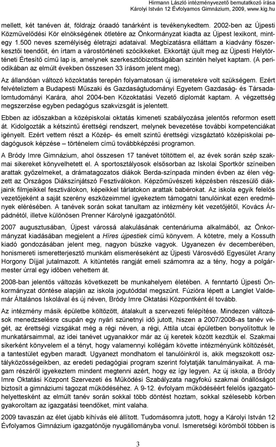 Ekkortájt újult meg az Újpesti Helytörténeti Értesítő című lap is, amelynek szerkesztőbizottságában szintén helyet kaptam. (A periodikában az elmúlt években összesen 33 írásom jelent meg).