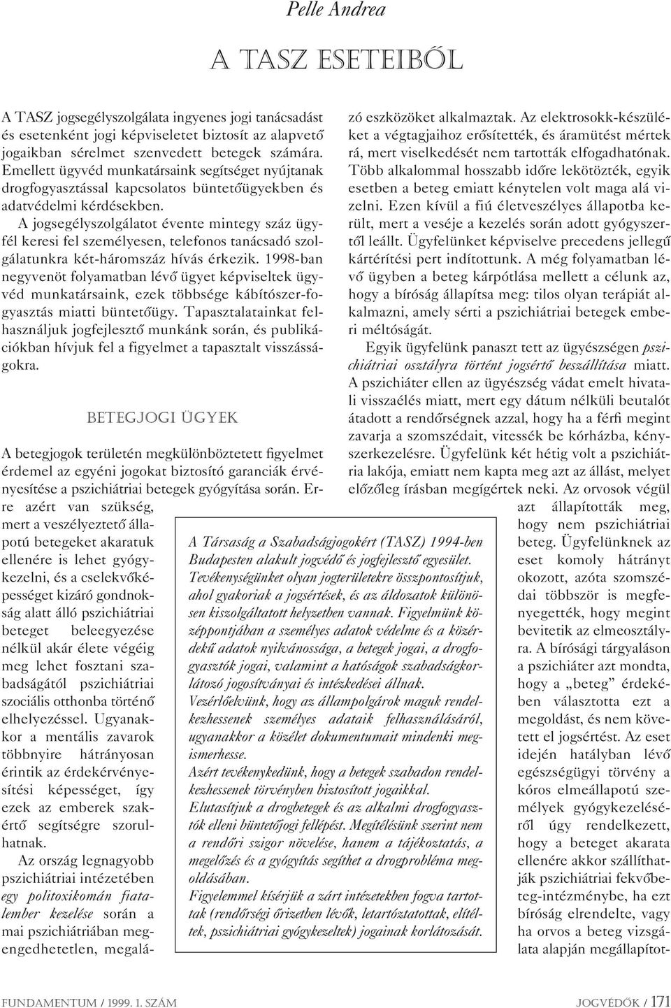 A jogsegélyszolgálatot évente mintegy száz ügyfél keresi fel személyesen, telefonos tanácsadó szolgálatunkra két-háromszáz hívás érkezik.