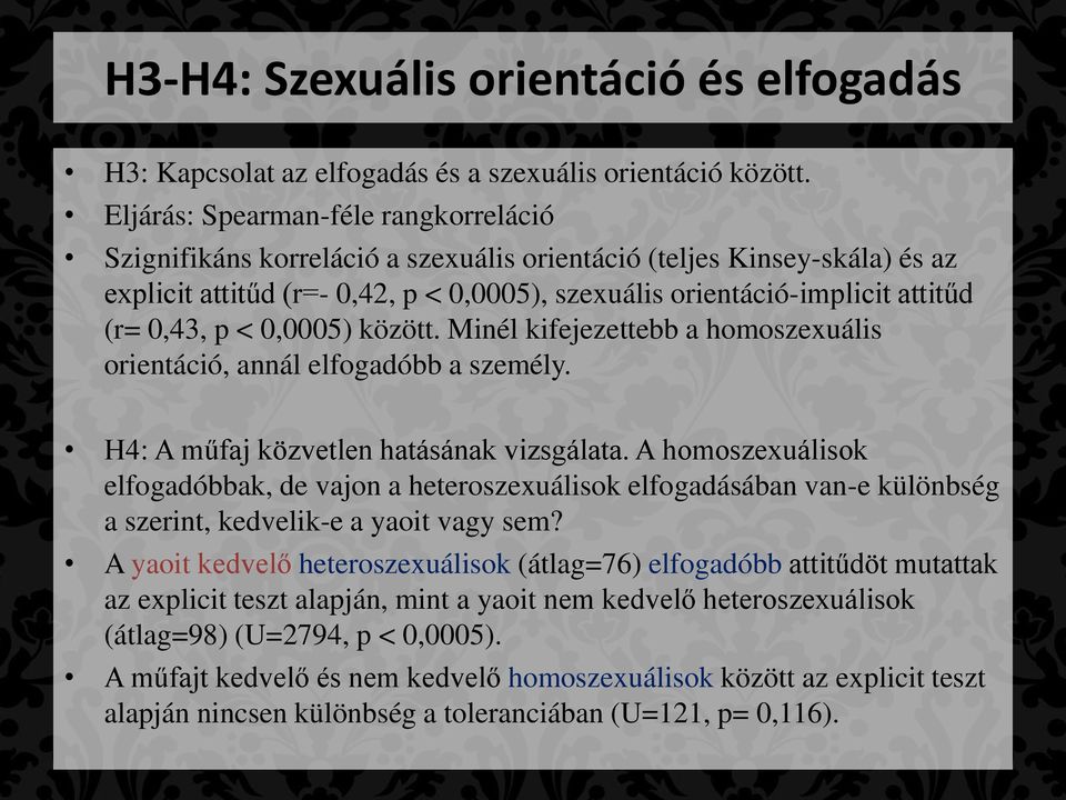0,43, p < 0,0005) között. Minél kifejezettebb a homoszexuális orientáció, annál elfogadóbb a személy. H4: A műfaj közvetlen hatásának vizsgálata.