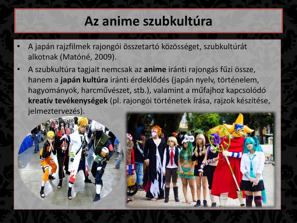 A szubkultúra tagjait nemcsak az anime iránti rajongás fűzi össze, hanem a japán kultúra iránti