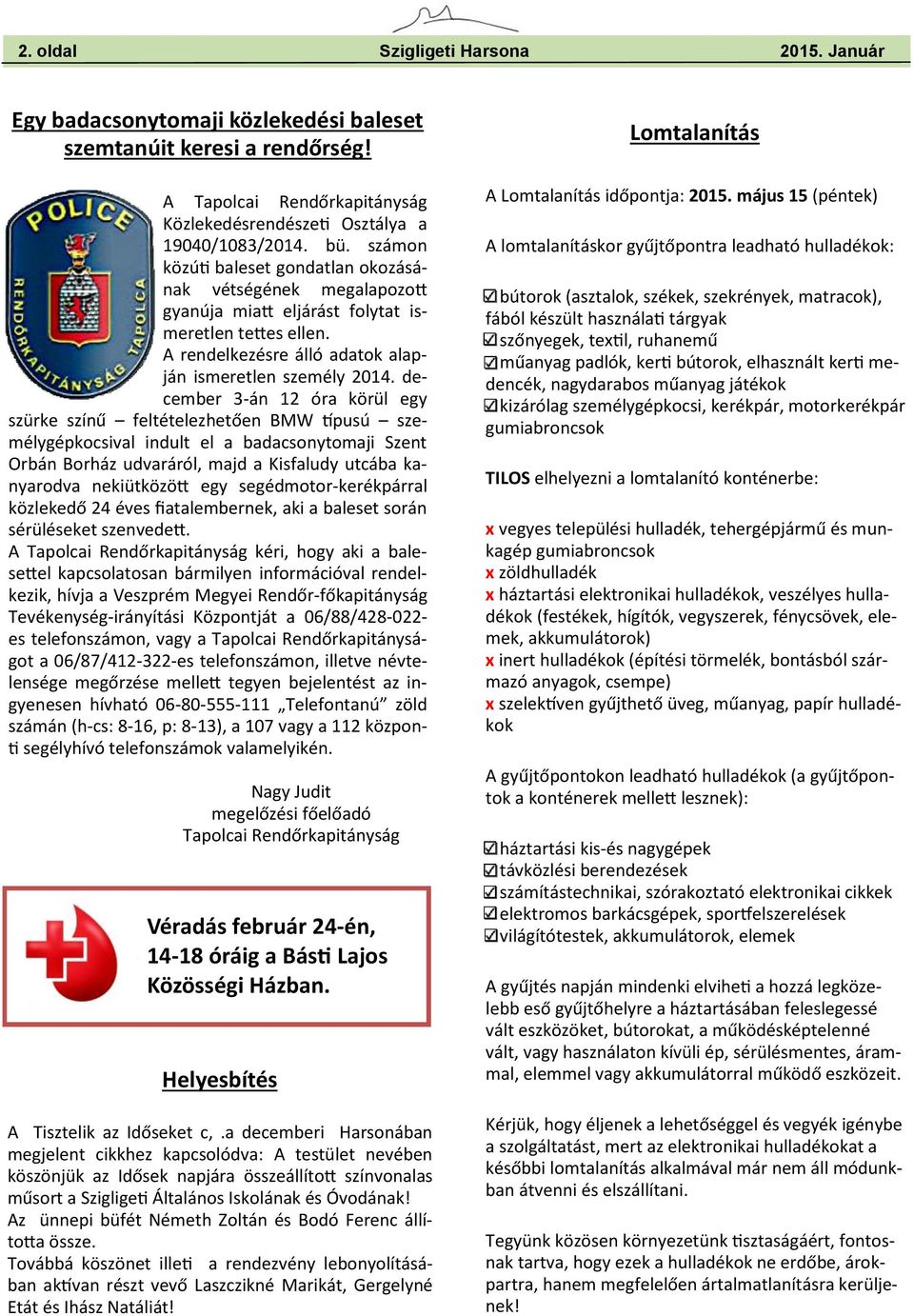 december 3-án 12 óra körül egy szürke színű feltételezhetően BMW típusú személygépkocsival indult el a badacsonytomaji Szent Orbán Borház udvaráról, majd a Kisfaludy utcába kanyarodva nekiütközött
