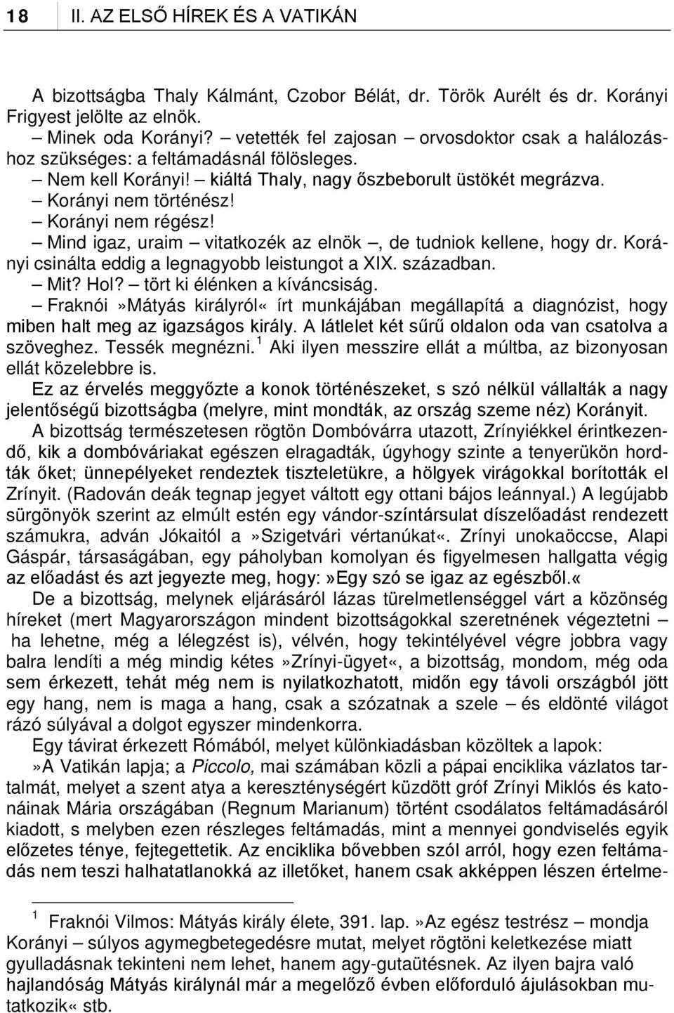 Korányi nem régész! Mind igaz, uraim vitatkozék az elnök, de tudniok kellene, hogy dr. Korányi csinálta eddig a legnagyobb leistungot a XIX. században. Mit? Hol? tört ki élénken a kíváncsiság.