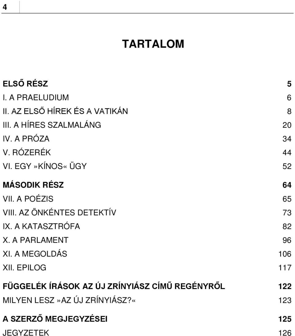 A POÉZIS 65 VIII. AZ ÖNKÉNTES DETEKTÍV 73 IX. A KATASZTRÓFA 82 X. A PARLAMENT 96 XI.