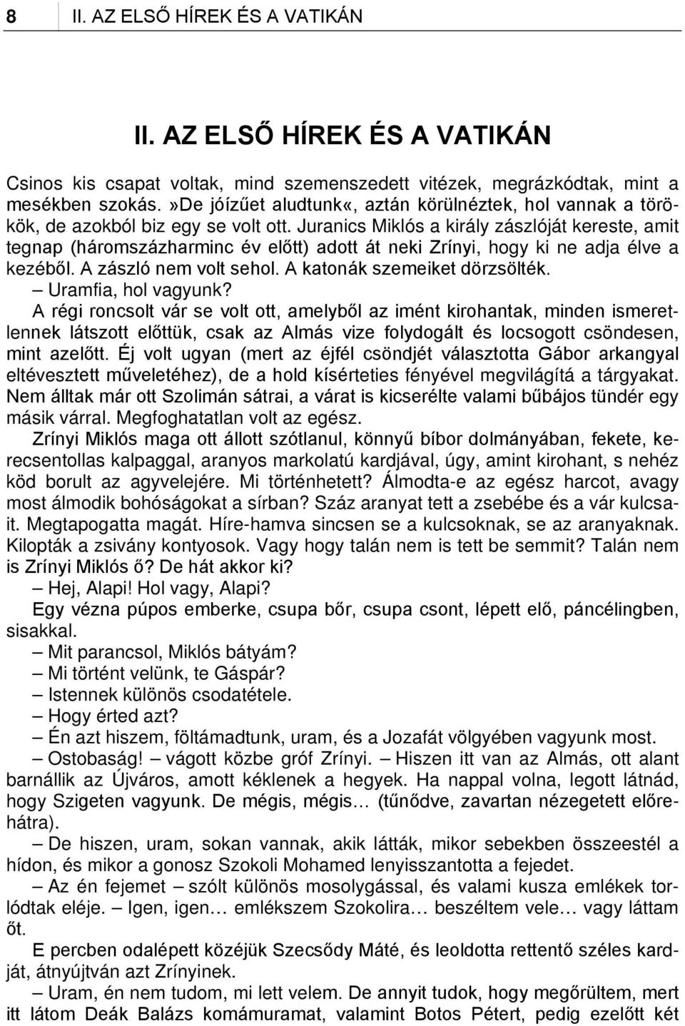 Juranics Miklós a király zászlóját kereste, amit tegnap (háromszázharminc év előtt) adott át neki Zrínyi, hogy ki ne adja élve a kezéből. A zászló nem volt sehol. A katonák szemeiket dörzsölték.