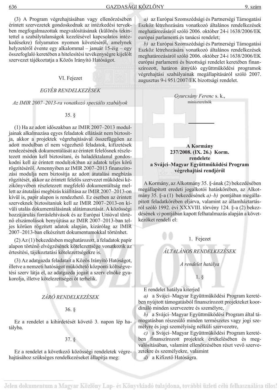 kezelésével kapcsolatos intézkedésekre) folyamatos nyomon követésérõl, amelynek helyzetérõl évente egy alkalommal január 15-éig egy összefoglaló keretében a hitelesítési tevékenységre kijelölt